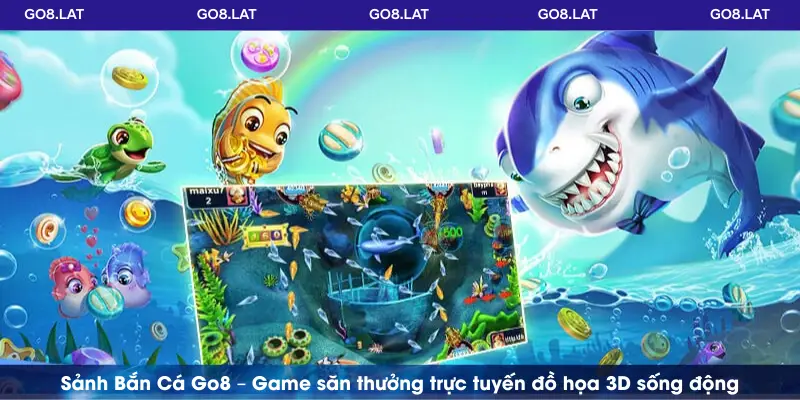 Sảnh Bắn Cá Go8 – Game săn thưởng trực tuyến đồ họa 3D sống động