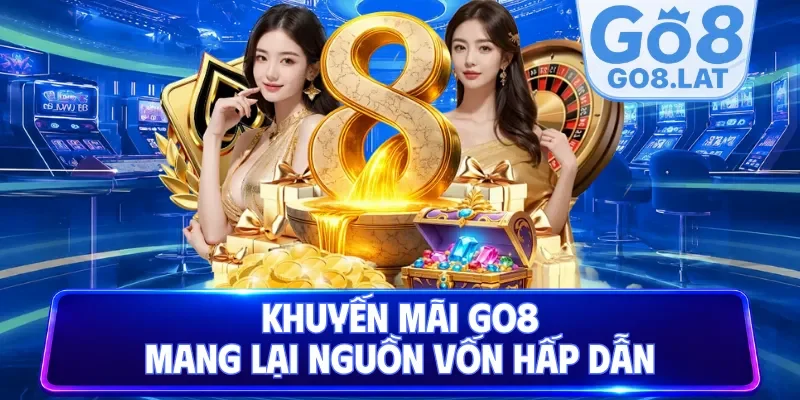 Khuyến mãi Go8 mang lại nguồn vốn hấp dẫn