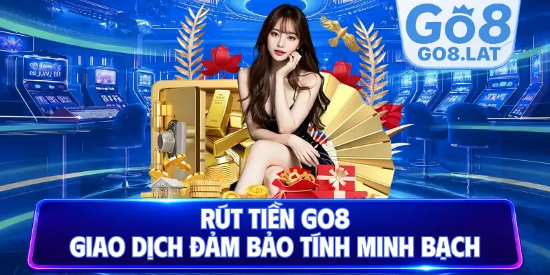 Rút tiền GO8 giao dịch đảm bảo tính minh bạch