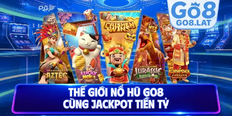 Thế giới nổ hũ Go8 cùng jackpot tiền tỷ 